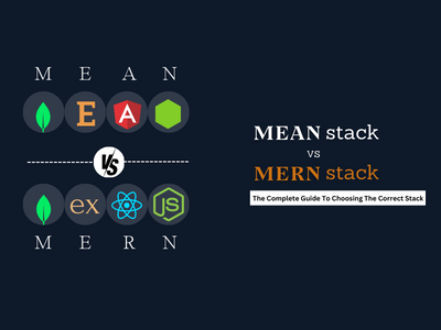 Comparing Mean vs. Mern: The Complete Guide To Choosing The Correct Stack